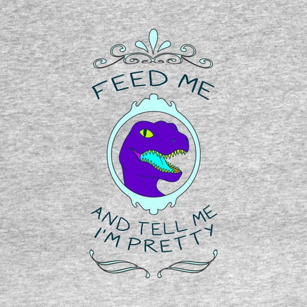 Feed Me & Tell Me I'm Pretty by possumtees